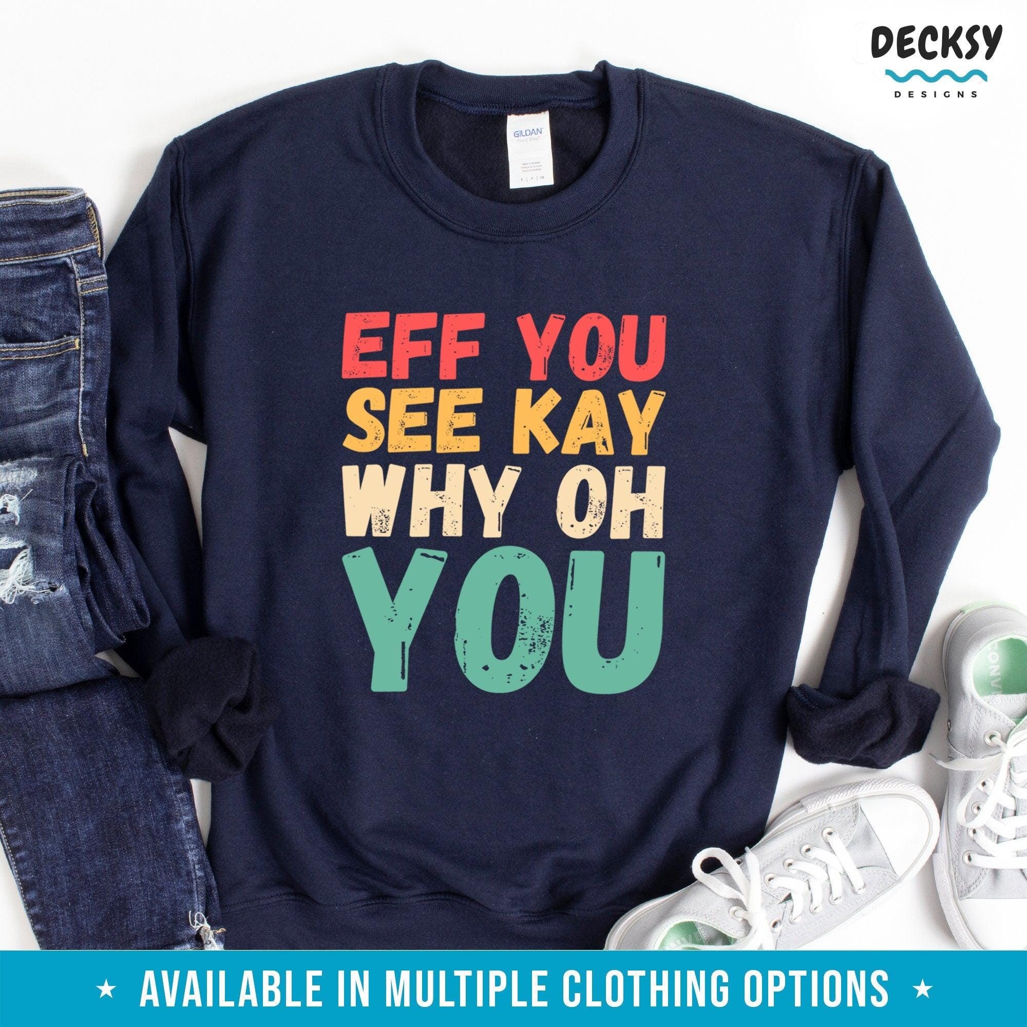 Eff You See Kay Why Oh You Shirt, Sassy Gift-Clothing:Gender-Neutral Adult Clothing:Tops & Tees:T-shirts:Graphic Tees-DecksyDesigns