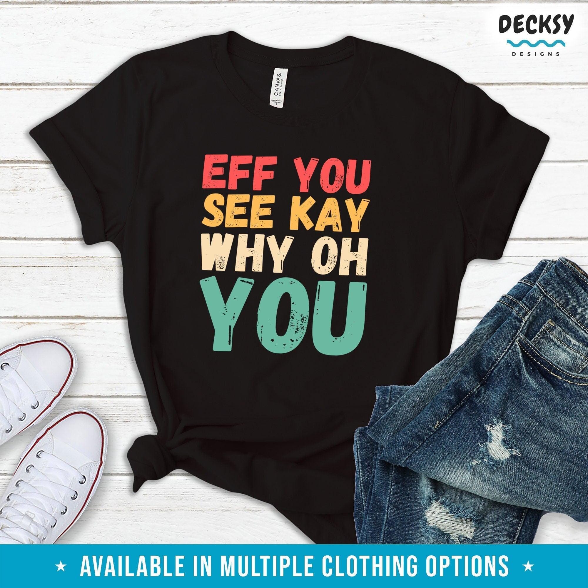 Eff You See Kay Why Oh You Shirt, Sassy Gift-Clothing:Gender-Neutral Adult Clothing:Tops & Tees:T-shirts:Graphic Tees-DecksyDesigns