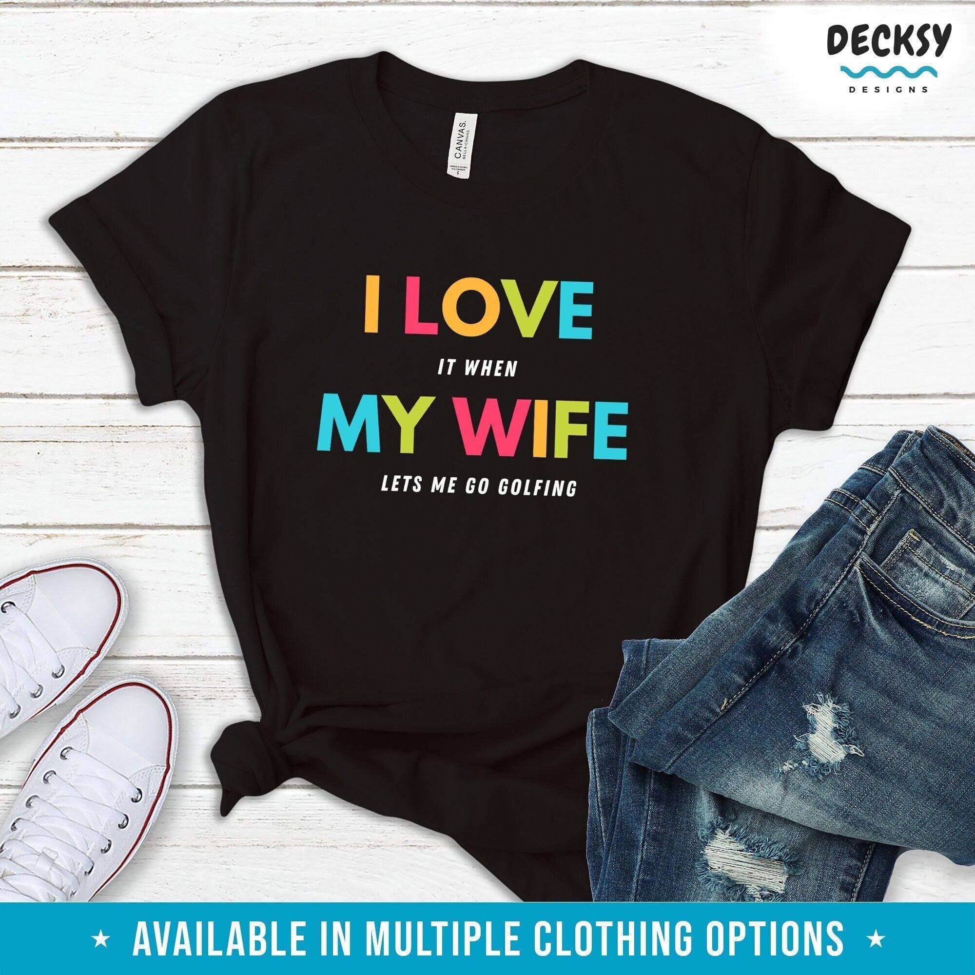 Golfing Shirt For Husband, Gift from Wife-Clothing:Gender-Neutral Adult Clothing:Tops & Tees:T-shirts:Graphic Tees-DecksyDesigns